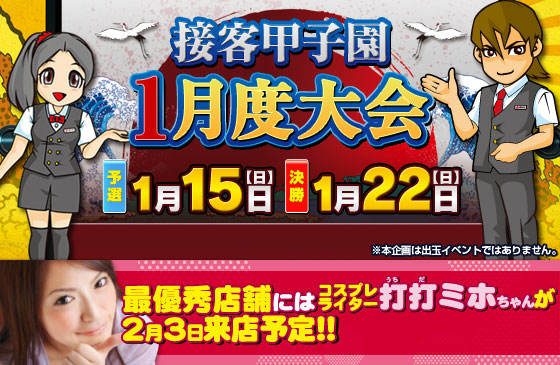 接客甲子園1月度大会 予選：1月15日(日)、決勝：22日(日) 最優秀店舗には、コスプレライター打打(うちだ)ミホちゃんが 2月3日来店予定!!